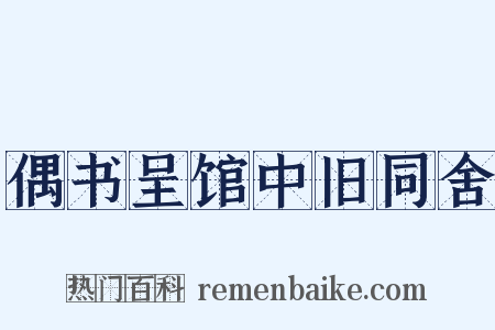 偶书呈馆中旧同舍是什么意思的图片